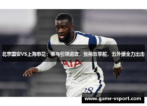 北京国安VS上海申花：塞鸟引领进攻，张稀哲掌舵，五外援全力出击
