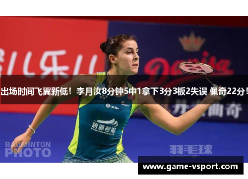 出场时间飞翼新低！李月汝8分钟5中1拿下3分3板2失误 佩奇22分！